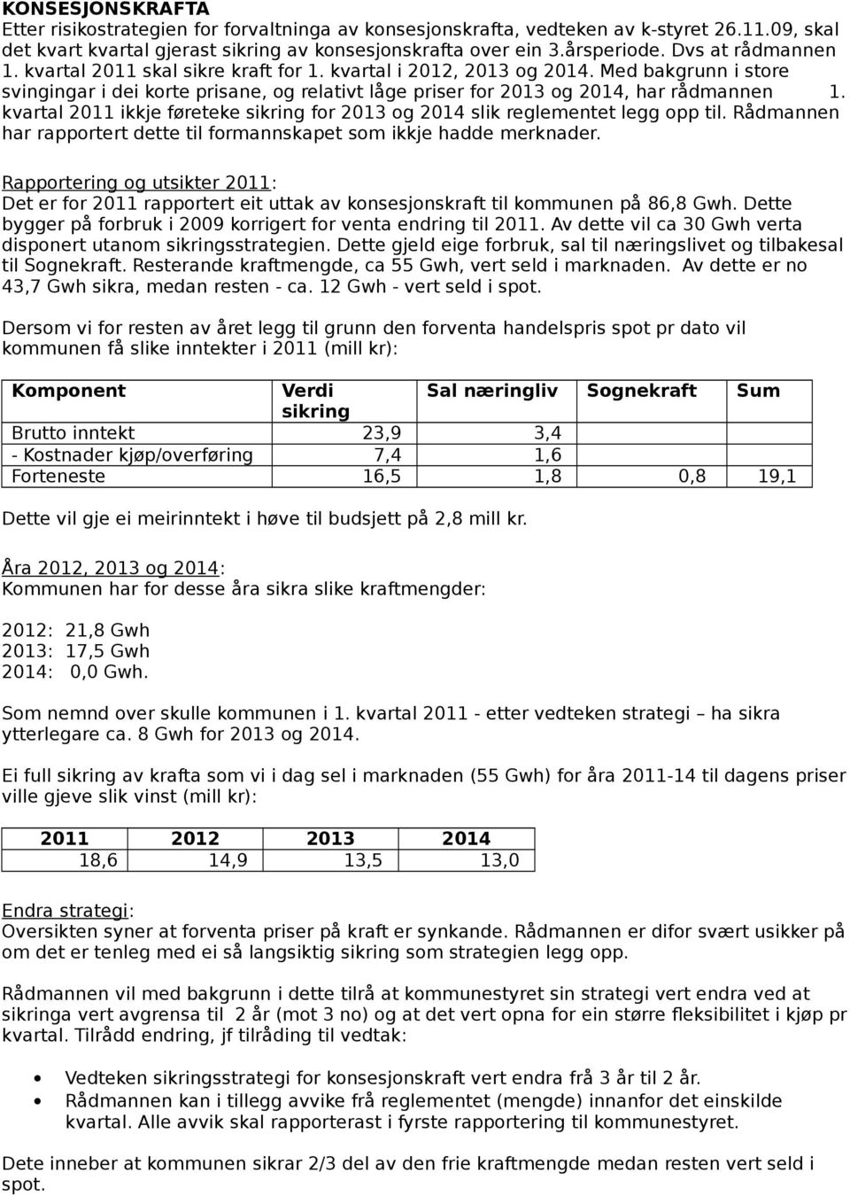 kvartal 2011 ikkje føreteke sikring for 2013 og 2014 slik reglementet legg opp til. Rådmannen har rapportert dette til formannskapet som ikkje hadde merknader.