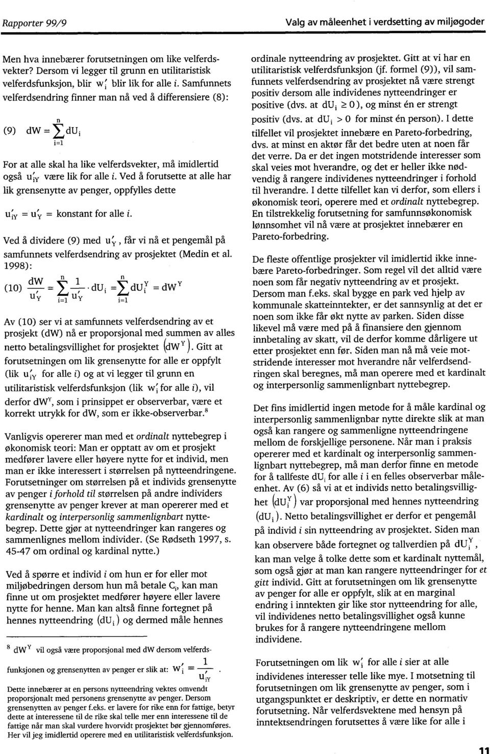 Samfunnets velferdsendring finner man nå ved å differensiere (8) : n (9) dw = du i i =1 For at alle skal ha like velferdsvekter, må imidlertid også u iy være lik for alle i.