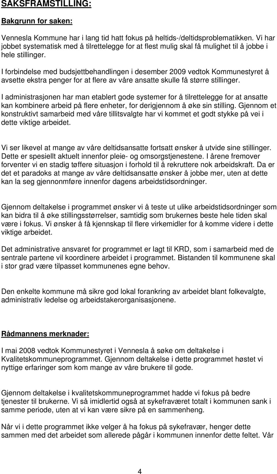 I forbindelse med budsjettbehandlingen i desember 2009 vedtok Kommunestyret å avsette ekstra penger for at flere av våre ansatte skulle få større stillinger.