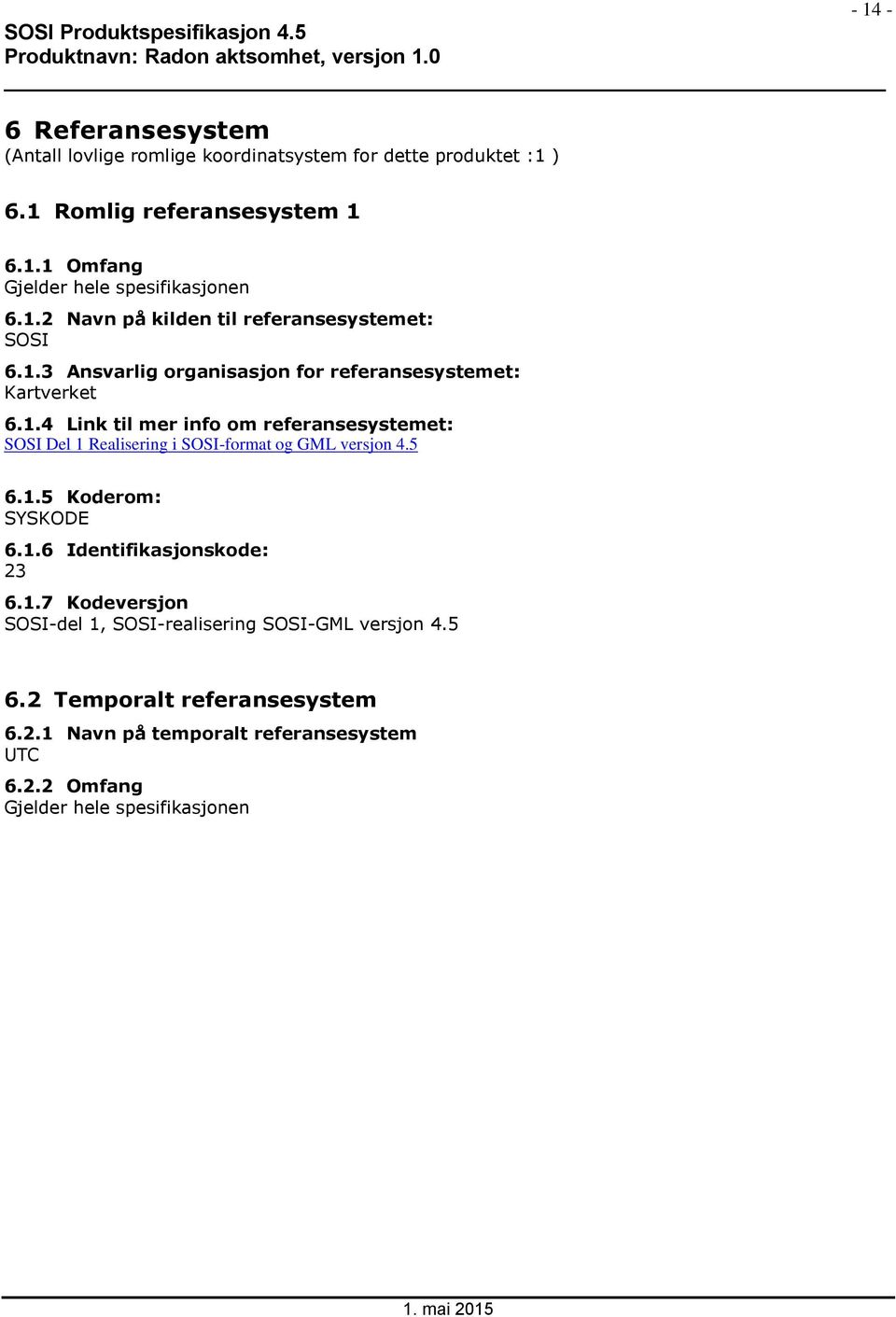 5 6.1.5 Koderom: SYSKODE 6.1.6 Identifikasjonskode: 23 6.1.7 Kodeversjon SOSI-del 1, SOSI-realisering SOSI-GML versjon 4.5 6.2 Temporalt referansesystem 6.