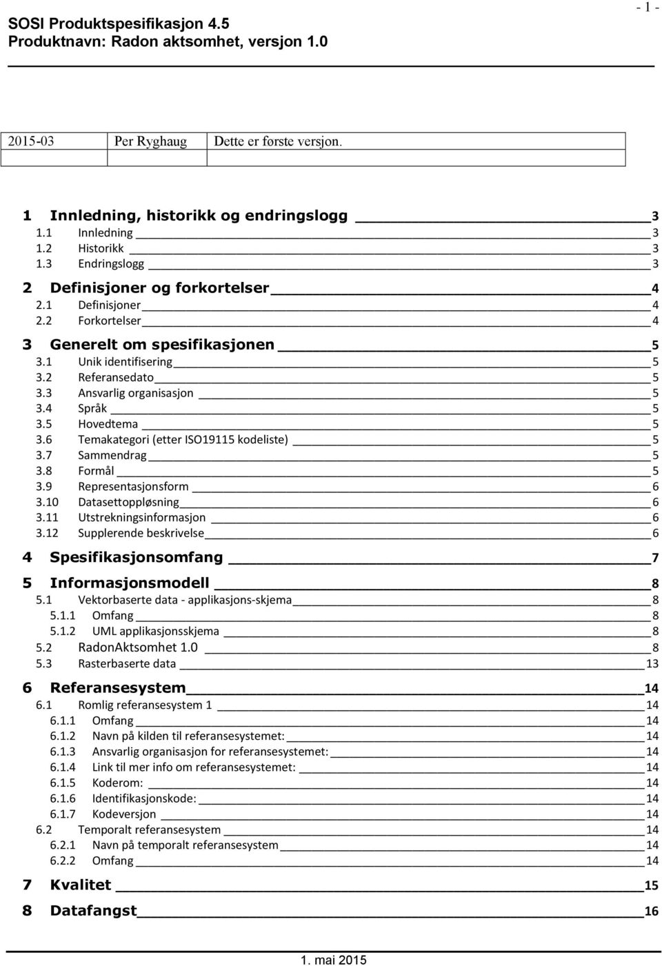 7 Sammendrag 5 3.8 Formål 5 3.9 Representasjonsform 6 3.10 Datasettoppløsning 6 3.11 Utstrekningsinformasjon 6 3.12 Supplerende beskrivelse 6 4 Spesifikasjonsomfang 7 5 Informasjonsmodell 8 5.