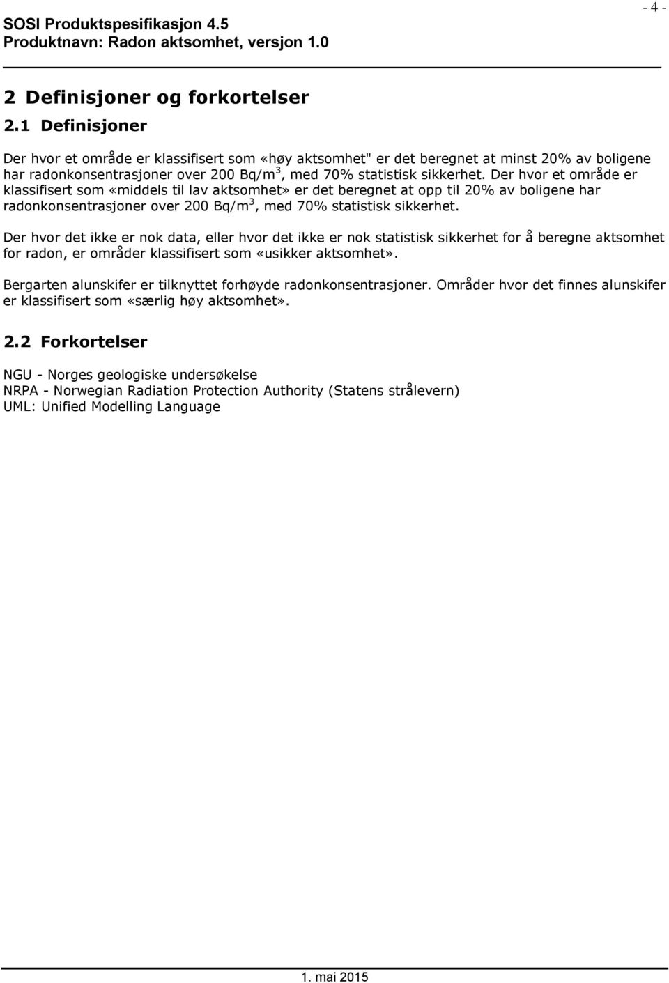 Der hvor et område er klassifisert som «middels til lav aktsomhet» er det beregnet at opp til 20% av boligene har radonkonsentrasjoner over 200 Bq/m 3, med 70% statistisk sikkerhet.