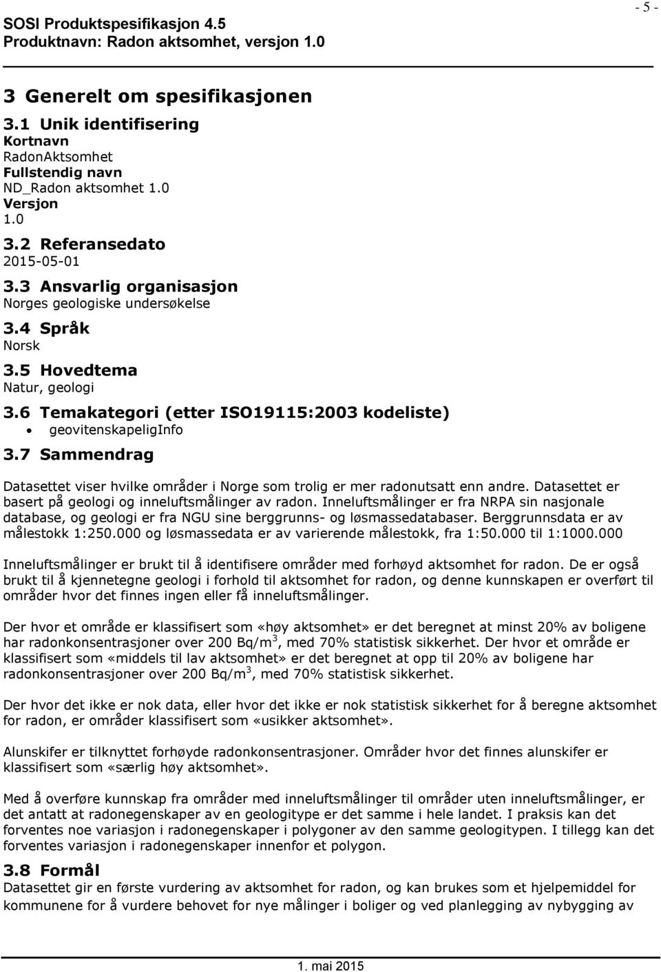 7 Sammendrag Datasettet viser hvilke områder i Norge som trolig er mer radonutsatt enn andre. Datasettet er basert på geologi og inneluftsmålinger av radon.