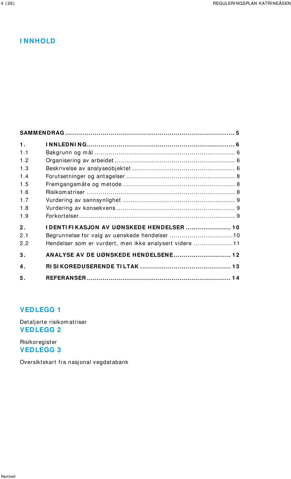 IDENTIFIKASJON AV UØNSKEDE HENDELSER... 10 2.1 Begrunnelse for valg av uønskede hendelser... 10 2.2 Hendelser som er vurdert, men ikke analysert videre... 11 3.