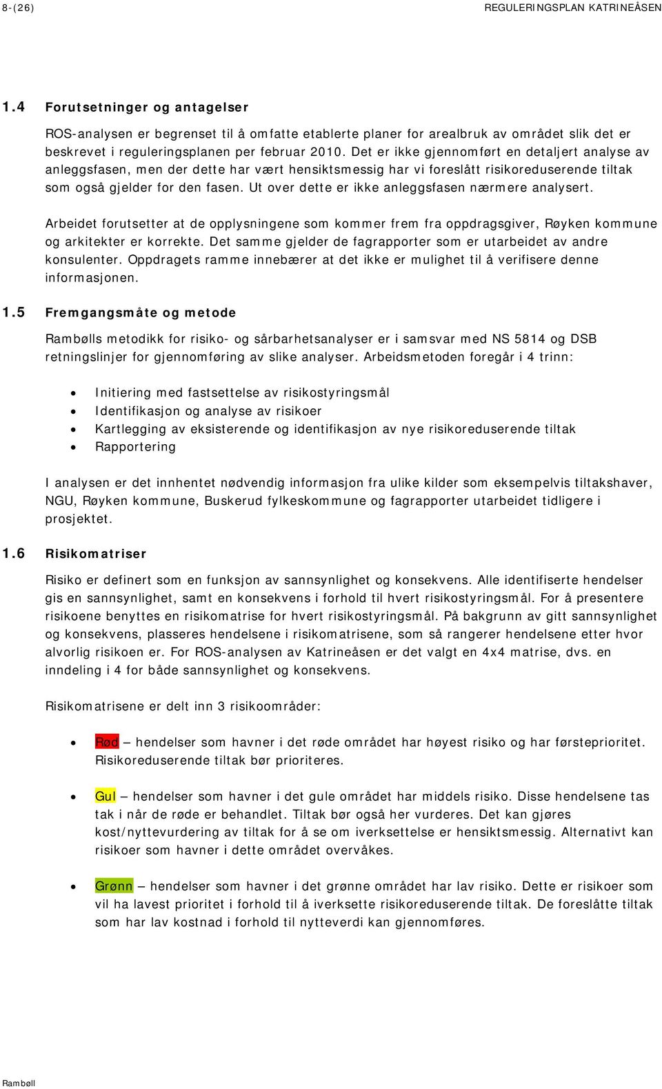 Det er ikke gjennomført en detaljert analyse av anleggsfasen, men der dette har vært hensiktsmessig har vi foreslått risikoreduserende tiltak som også gjelder for den fasen.