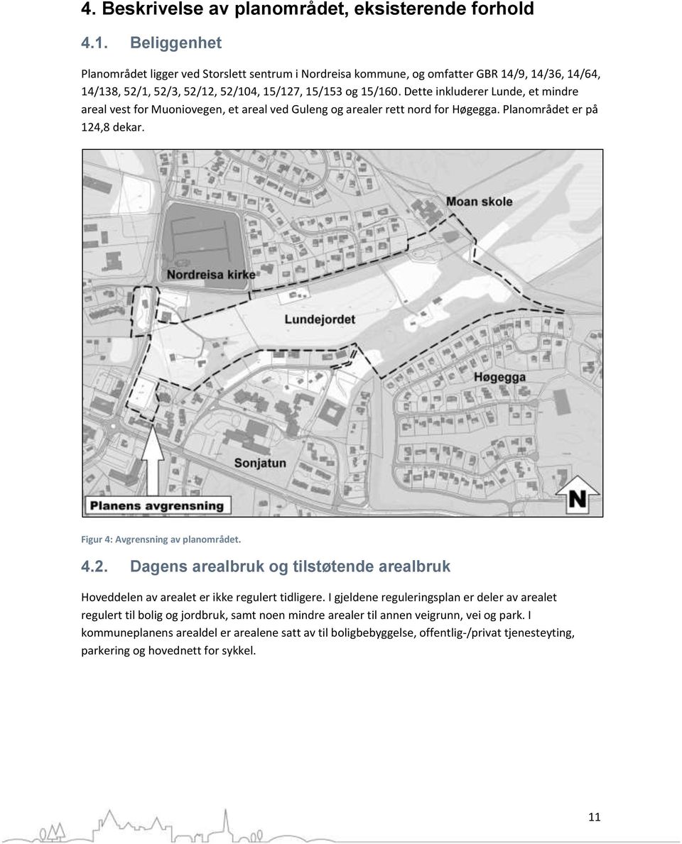 Dette inkluderer Lunde, et mindre areal vest for Muoniovegen, et areal ved Guleng og arealer rett nord for Høgegga. Planområdet er på 24