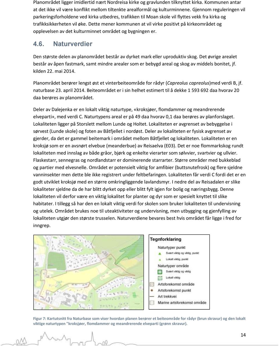 Dette mener kommunen at vil virke positivt på kirkeområdet og opplevelsen av det kulturminnet området og bygningen er. 4.6.