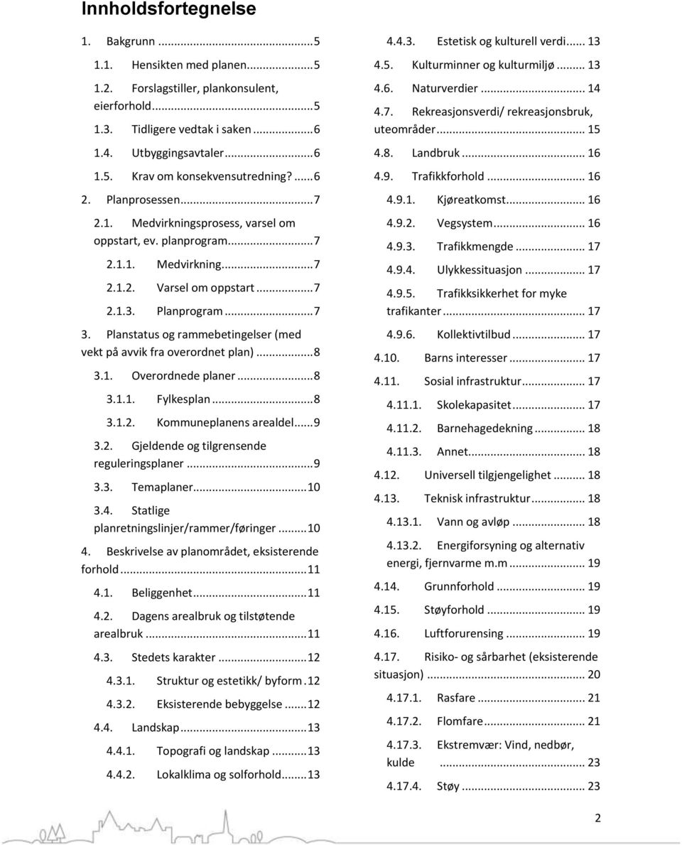 Planstatus og rammebetingelser (med vekt på avvik fra overordnet plan)... 8 3.. Overordnede planer... 8 3... Fylkesplan... 8 3..2. Kommuneplanens arealdel... 9 3.2. Gjeldende og tilgrensende reguleringsplaner.