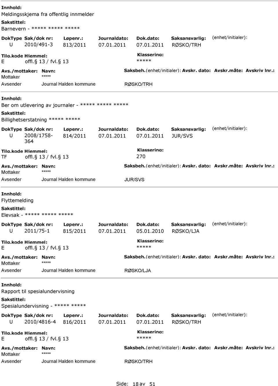 dato: Avskr.måte: Avskriv lnr.: JR/SVS Flyttemelding levsak - 2011/75-1 815/2011 05.01.2010 RØSKO/LJA Avs./mottaker: Navn: Saksbeh. Avskr. dato: Avskr.