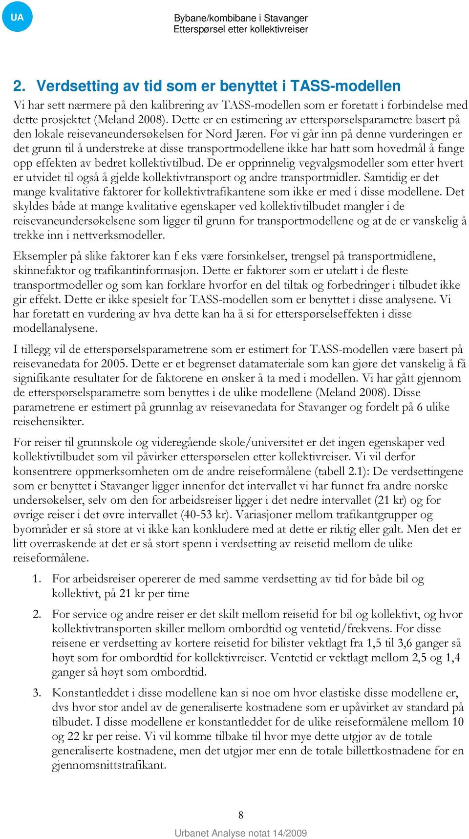 Før vi går inn på denne vurderingen er det grunn til å understreke at disse transportmodellene ikke har hatt som hovedmål å fange opp effekten av bedret kollektivtilbud.