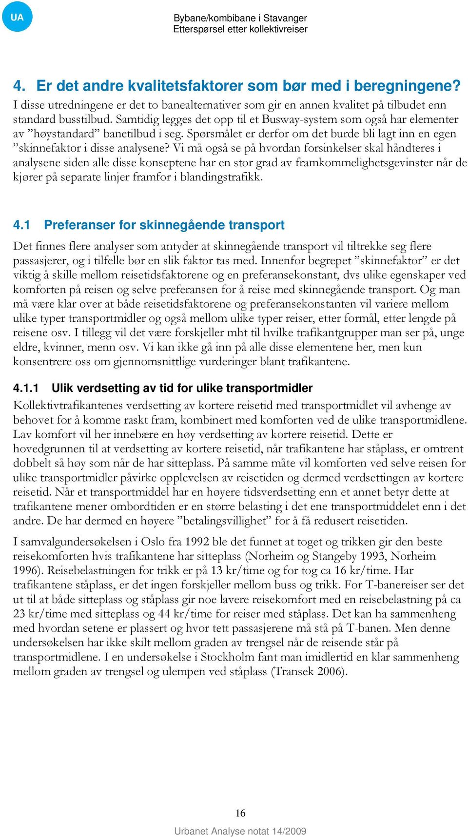 Vi må også se på hvordan forsinkelser skal håndteres i analysene siden alle disse konseptene har en stor grad av framkommelighetsgevinster når de kjører på separate linjer framfor i blandingstrafikk.