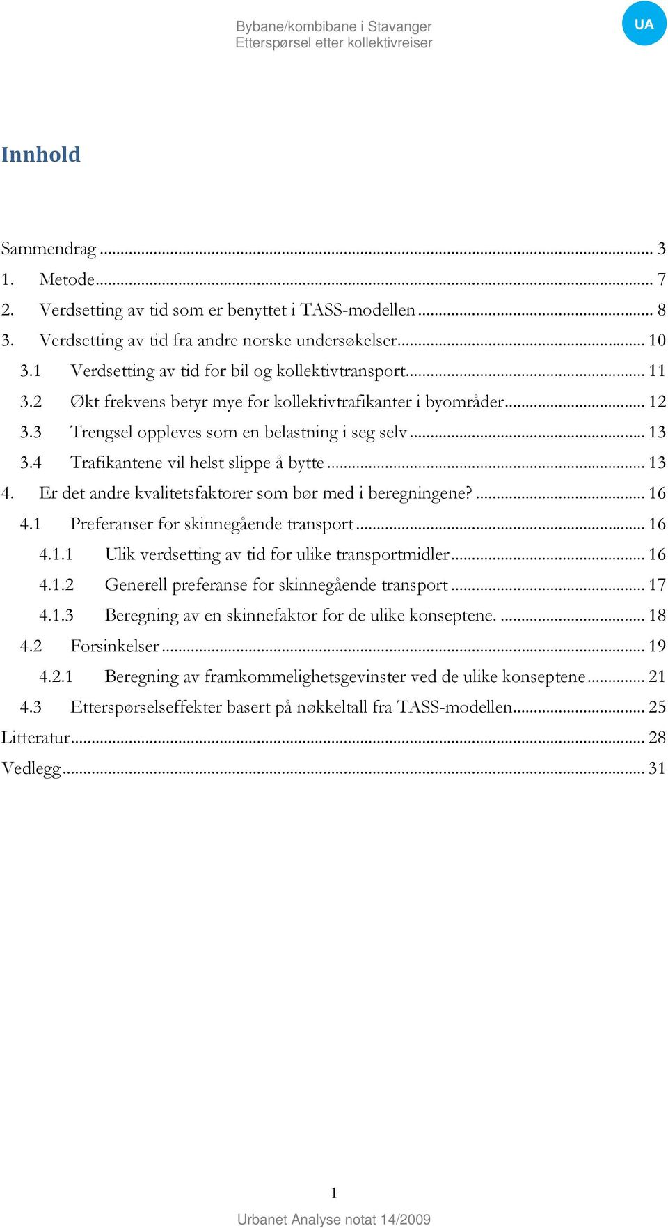 4 Trafikantene vil helst slippe å bytte... 13 4. Er det andre kvalitetsfaktorer som bør med i beregningene?... 16 4.1 Preferanser for skinnegående transport... 16 4.1.1 Ulik verdsetting av tid for ulike transportmidler.