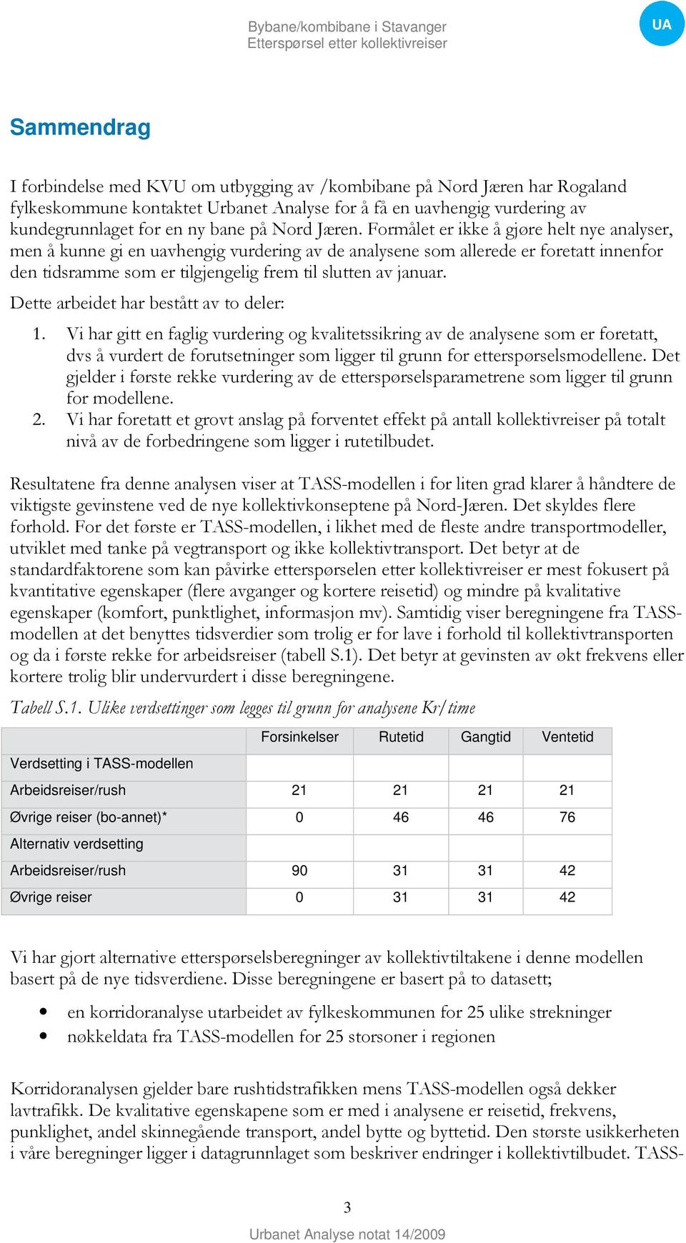 Formålet er ikke å gjøre helt nye analyser, men å kunne gi en uavhengig vurdering av de analysene som allerede er foretatt innenfor den tidsramme som er tilgjengelig frem til slutten av januar.