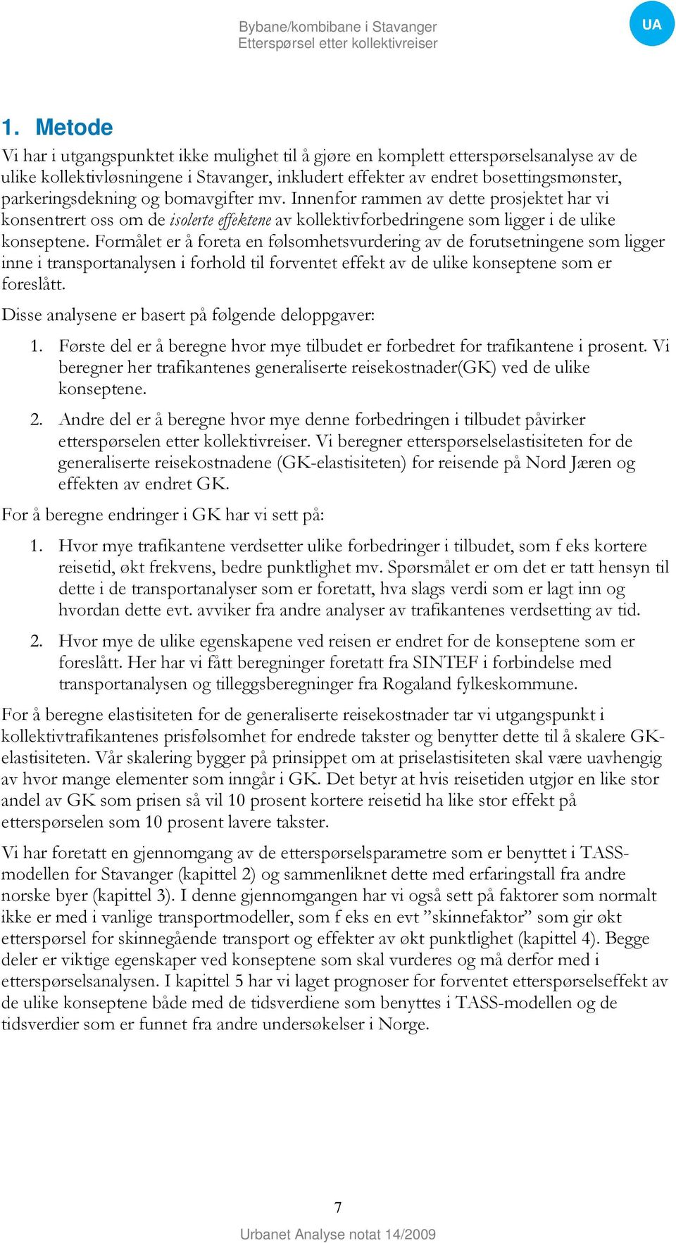 Formålet er å foreta en følsomhetsvurdering av de forutsetningene som ligger inne i transportanalysen i forhold til forventet effekt av de ulike konseptene som er foreslått.