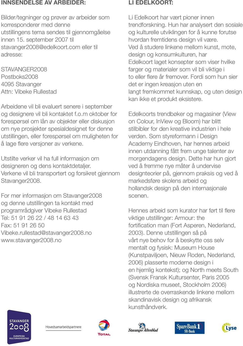 Utstilte verker vil ha full informasjon om designeren og dens kontaktdetaljer. Verkene vil bli transportert og forsikret gjennom Stavanger2008.