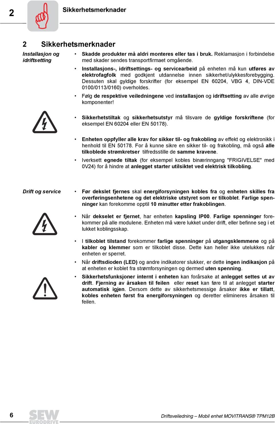 Dessuten skal gyldige forskrifter (for eksempel EN 60204, VBG 4, DIN-VDE 0100/0113/0160) overholdes. Følg de respektive veiledningene ved installasjon og idriftsetting av alle øvrige komponenter!