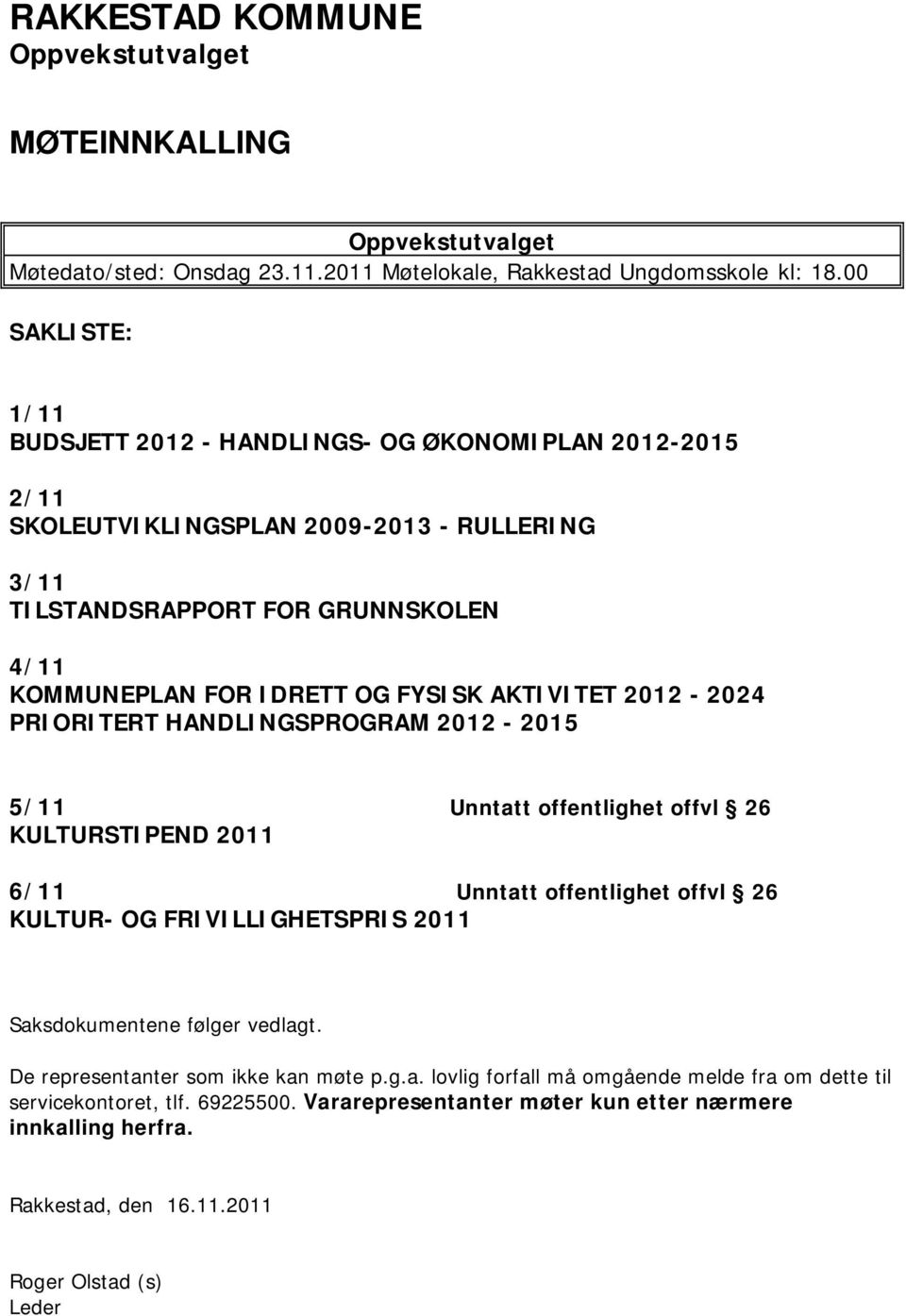 AKTIVITET 2012-2024 PRIORITERT HANDLINGSPROGRAM 2012-2015 5/11 Unntatt offentlighet offvl 26 KULTURSTIPEND 2011 6/11 Unntatt offentlighet offvl 26 KULTUR- OG FRIVILLIGHETSPRIS 2011