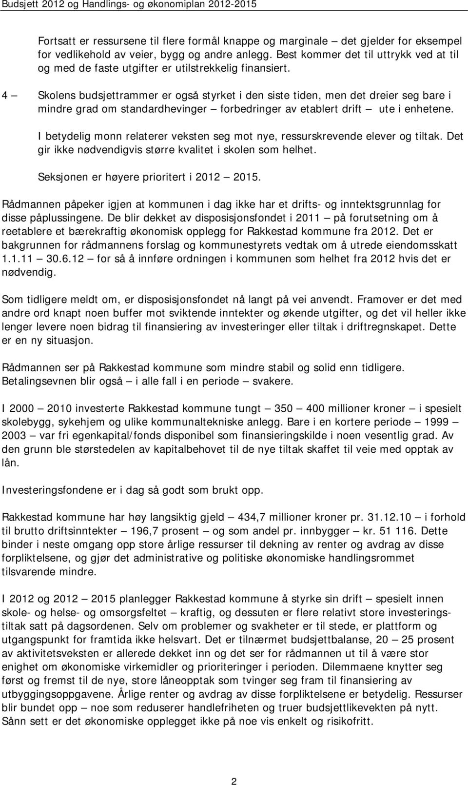 4 Skolens budsjettrammer er også styrket i den siste tiden, men det dreier seg bare i mindre grad om standardhevinger forbedringer av etablert drift ute i enhetene.