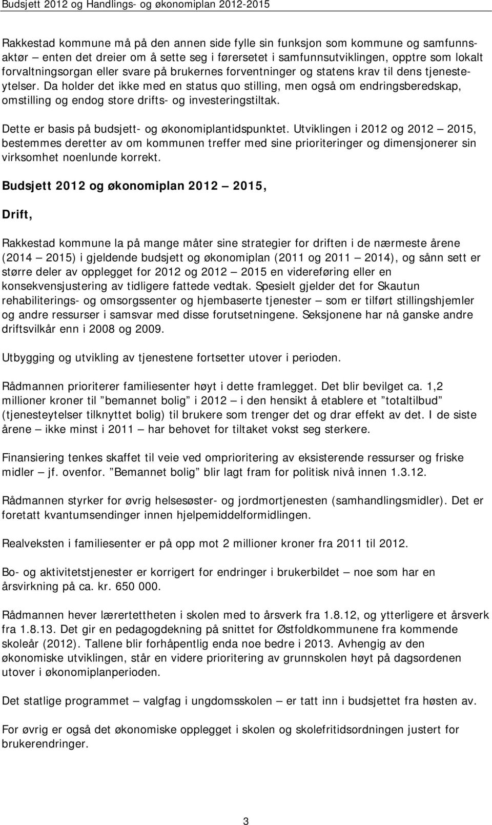 Da holder det ikke med en status quo stilling, men også om endringsberedskap, omstilling og endog store drifts- og investeringstiltak. Dette er basis på budsjett- og økonomiplantidspunktet.