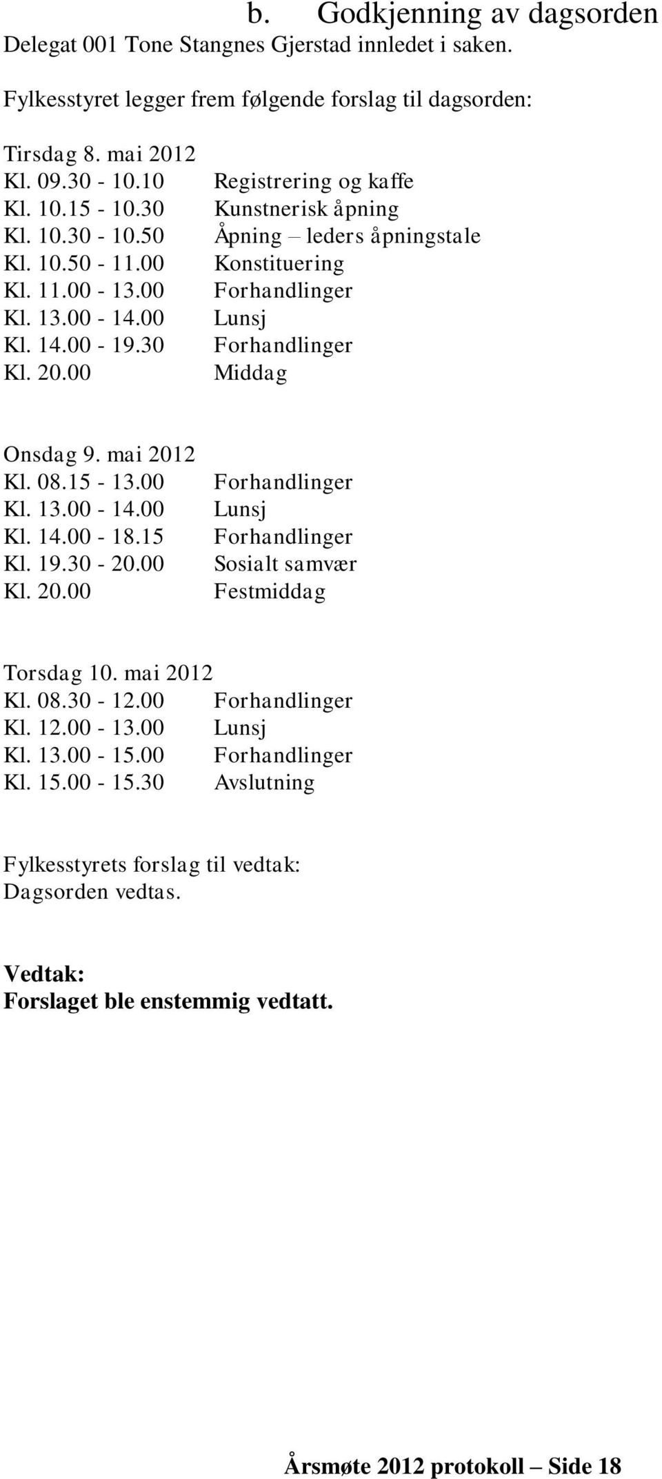 00 Registrering og kaffe Kunstnerisk åpning Åpning leders åpningstale Konstituering Forhandlinger Lunsj Forhandlinger Middag Onsdag 9. mai 2012 Kl. 08.15-13.00 Kl. 13.00-14.00 Kl. 14.00-18.15 Kl. 19.