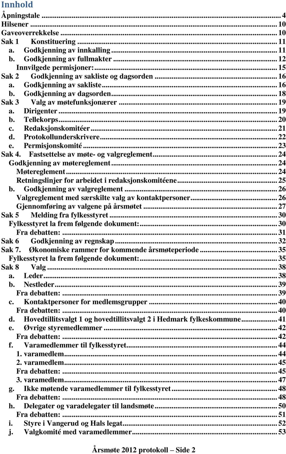 Redaksjonskomitéer... 21 d. Protokollunderskrivere... 22 e. Permisjonskomité... 23 Sak 4. Fastsettelse av møte- og valgreglement... 24 Godkjenning av møtereglement... 24 Møtereglement.