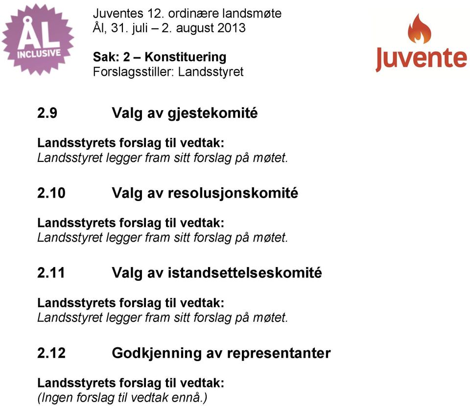 10 Valg av resolusjonskomité Landsstyrets forslag til vedtak: Landsstyret legger fram sitt forslag på møtet. 2.