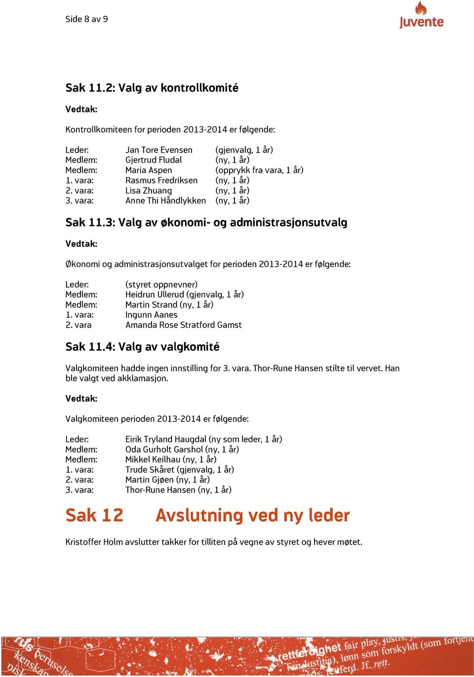 vara, 1 år) 1. vara: Rasmus Fredriksen (ny, 1 år) 2. vara: Lisa Zhuang (ny, 1 år) 3. vara: Anne Thi Håndlykken (ny, 1 år) Sak 11.