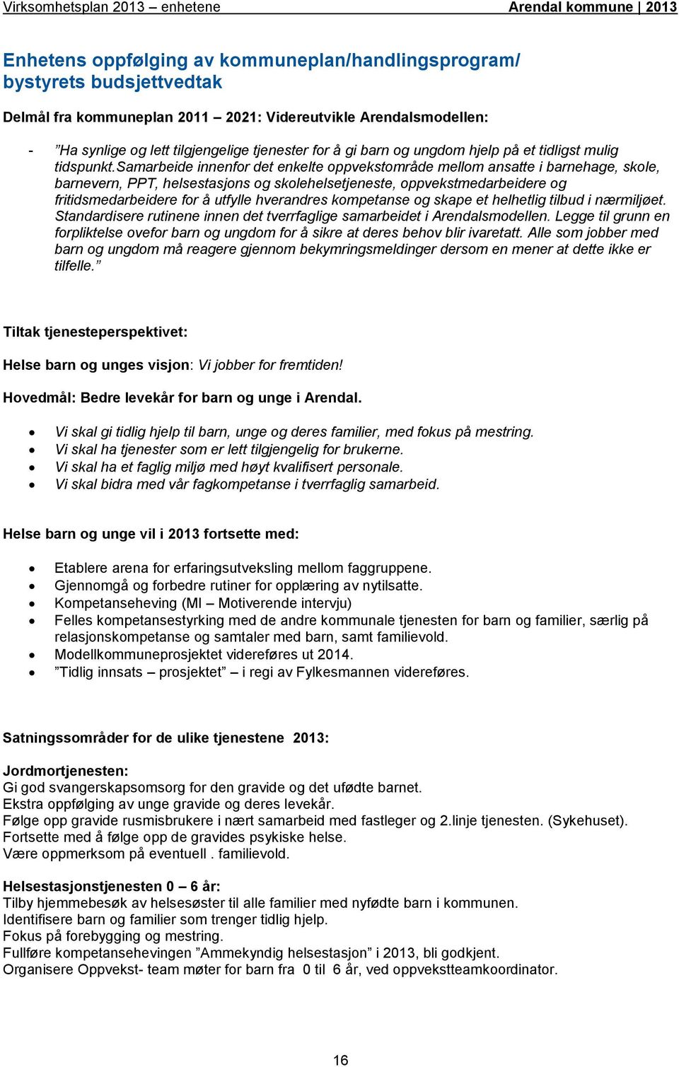 samarbeide innenfor det enkelte oppvekstområde mellom ansatte i barnehage, skole, barnevern, PPT, helsestasjons og skolehelsetjeneste, oppvekstmedarbeidere og fritidsmedarbeidere for å utfylle