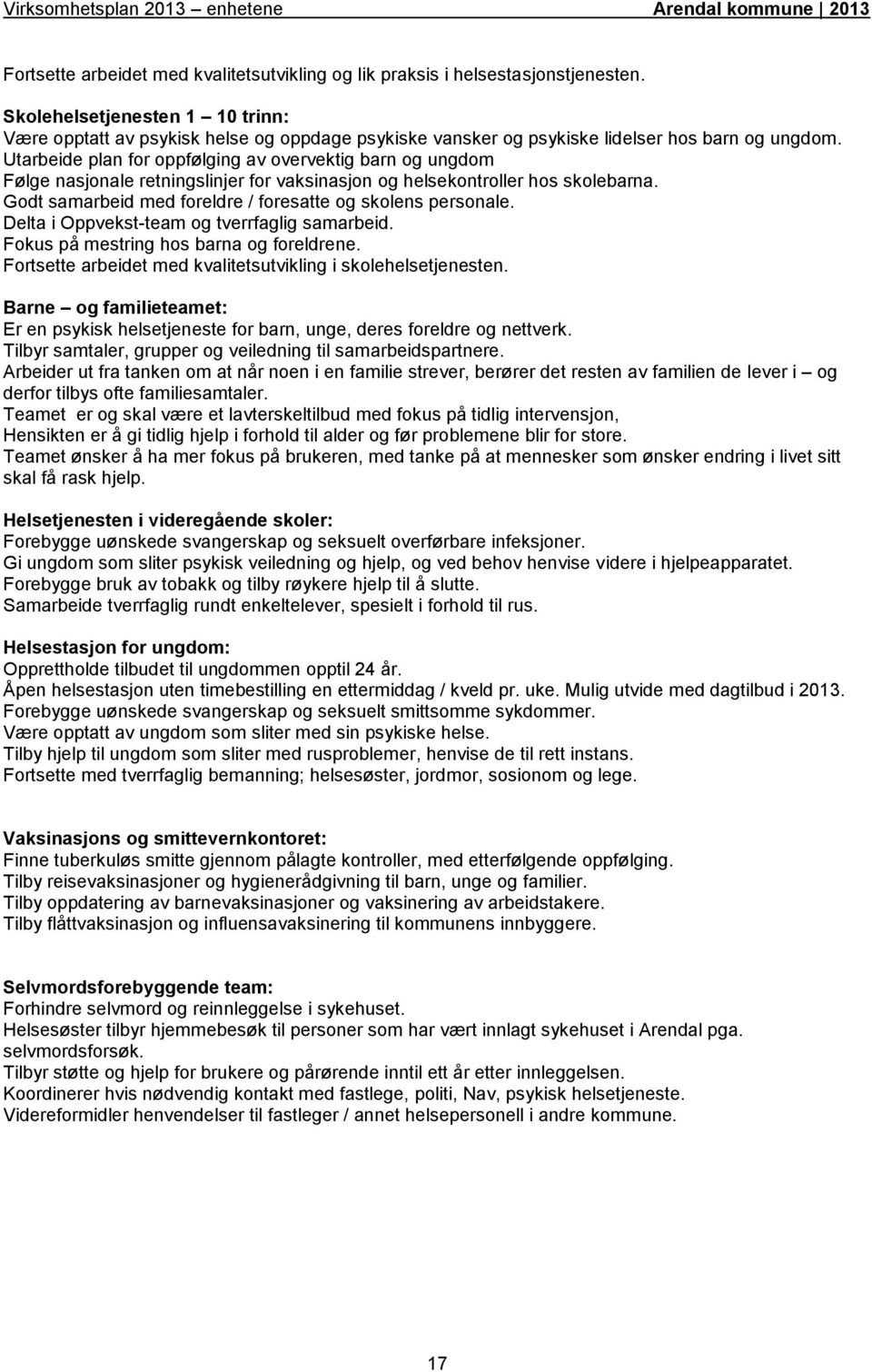 Utarbeide plan for oppfølging av overvektig barn og ungdom Følge nasjonale retningslinjer for vaksinasjon og helsekontroller hos skolebarna.