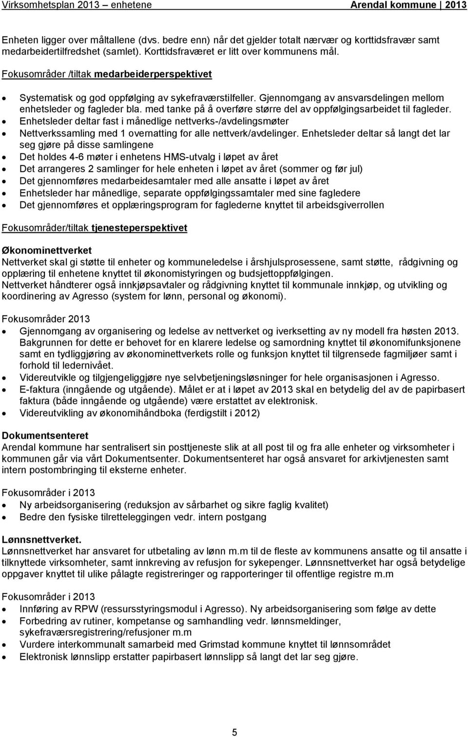 med tanke på å overføre større del av oppfølgingsarbeidet til fagleder. Enhetsleder deltar fast i månedlige nettverks-/avdelingsmøter Nettverkssamling med 1 overnatting for alle nettverk/avdelinger.