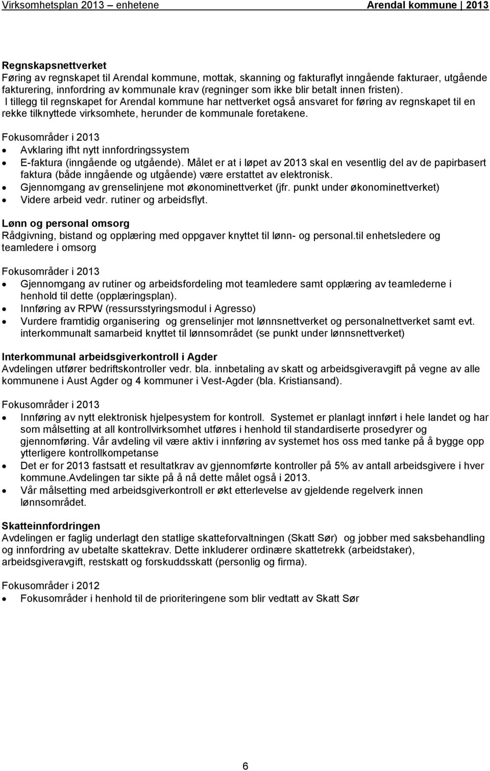 Fokusområder i 2013 Avklaring ifht nytt innfordringssystem E-faktura (inngående og utgående).