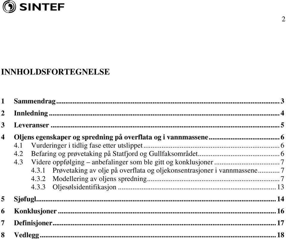 .. 7 4.3.1 Prøvetaking av olje på overflata og oljekonsentrasjoner i vannmassene... 7 4.3.2 Modellering av oljens spredning... 7 4.3.3 Oljesølsidentifikasjon.