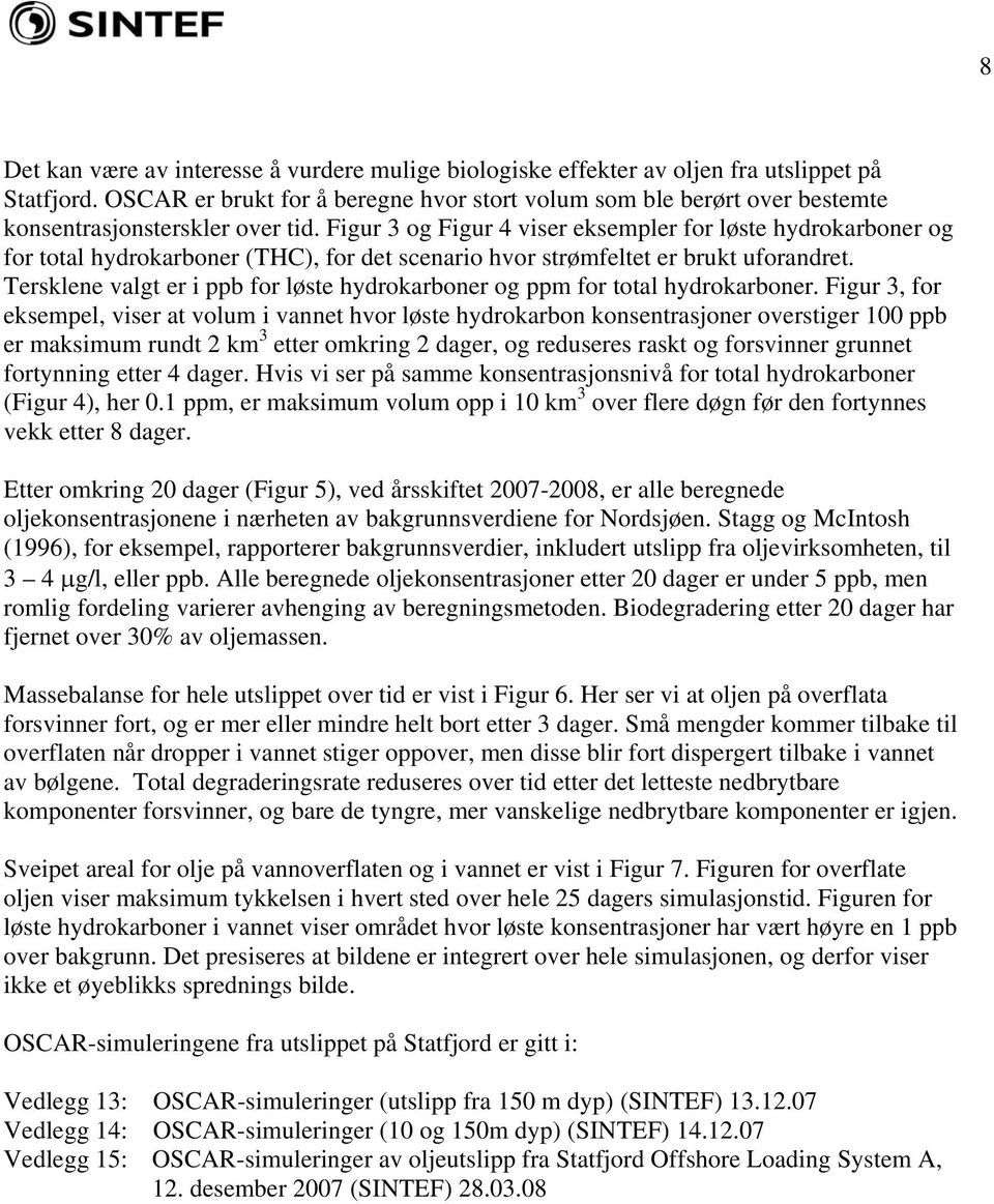 Figur 3 og Figur 4 viser eksempler for løste hydrokarboner og for total hydrokarboner (THC), for det scenario hvor strømfeltet er brukt uforandret.