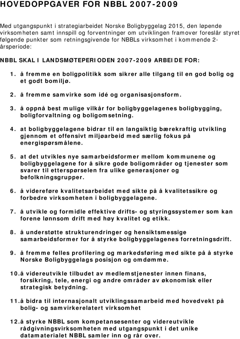 å fremme en boligpolitikk som sikrer alle tilgang til en god bolig og et godt bomiljø. 2. å fremme samvirke som idé og organisasjonsform. 3.