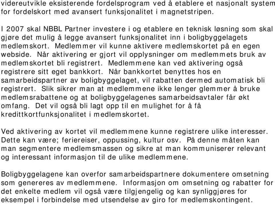 Medlemmer vil kunne aktivere medlemskortet på en egen webside. Når aktivering er gjort vil opplysninger om medlemmets bruk av medlemskortet bli registrert.