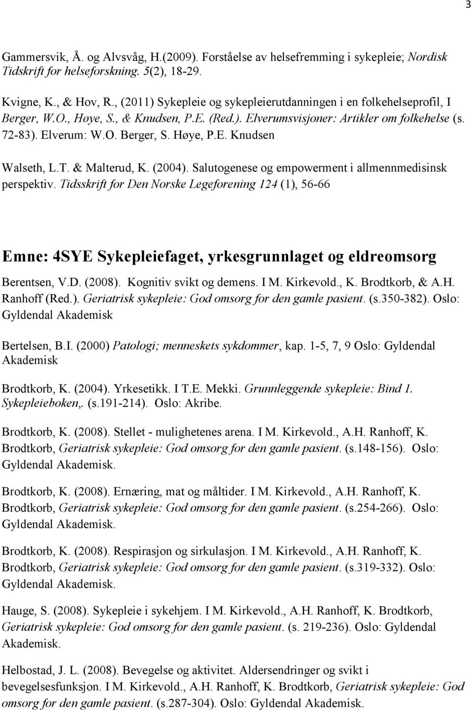 Høye, P.E. Knudsen Walseth, L.T. & Malterud, K. (2004). Salutogenese og empowerment i allmennmedisinsk perspektiv.