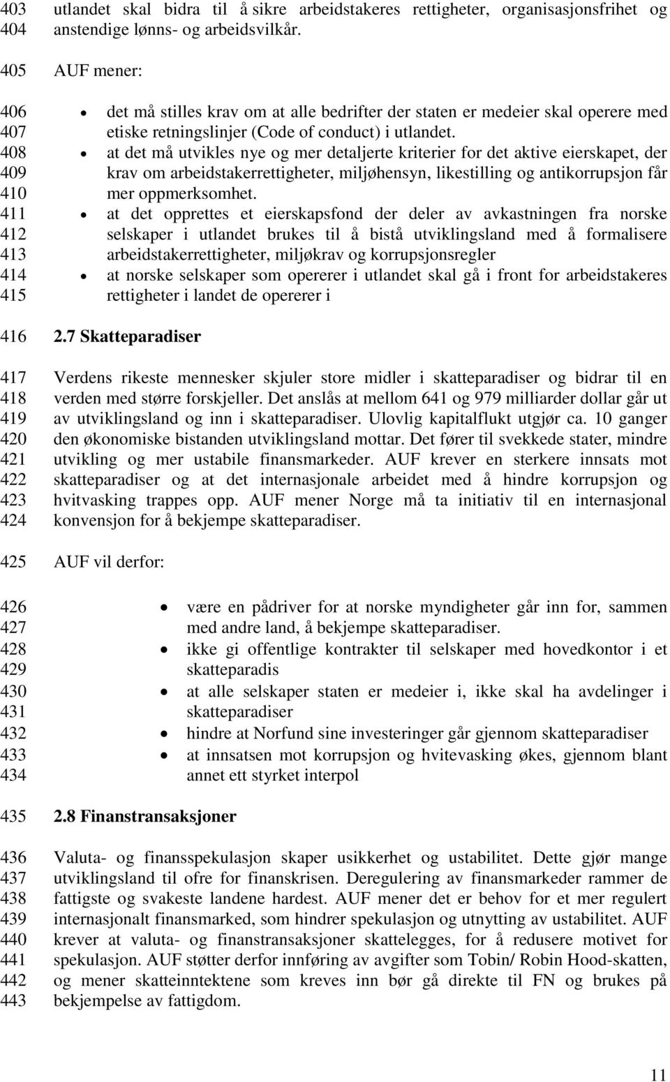 at det må utvikles nye og mer detaljerte kriterier for det aktive eierskapet, der krav om arbeidstakerrettigheter, miljøhensyn, likestilling og antikorrupsjon får mer oppmerksomhet.