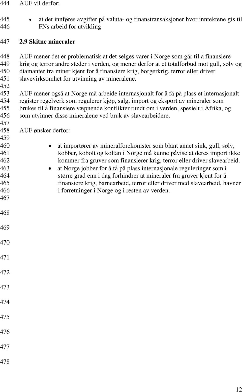 9 Skitne mineraler AUF mener det er problematisk at det selges varer i Norge som går til å finansiere krig og terror andre steder i verden, og mener derfor at et totalforbud mot gull, sølv og