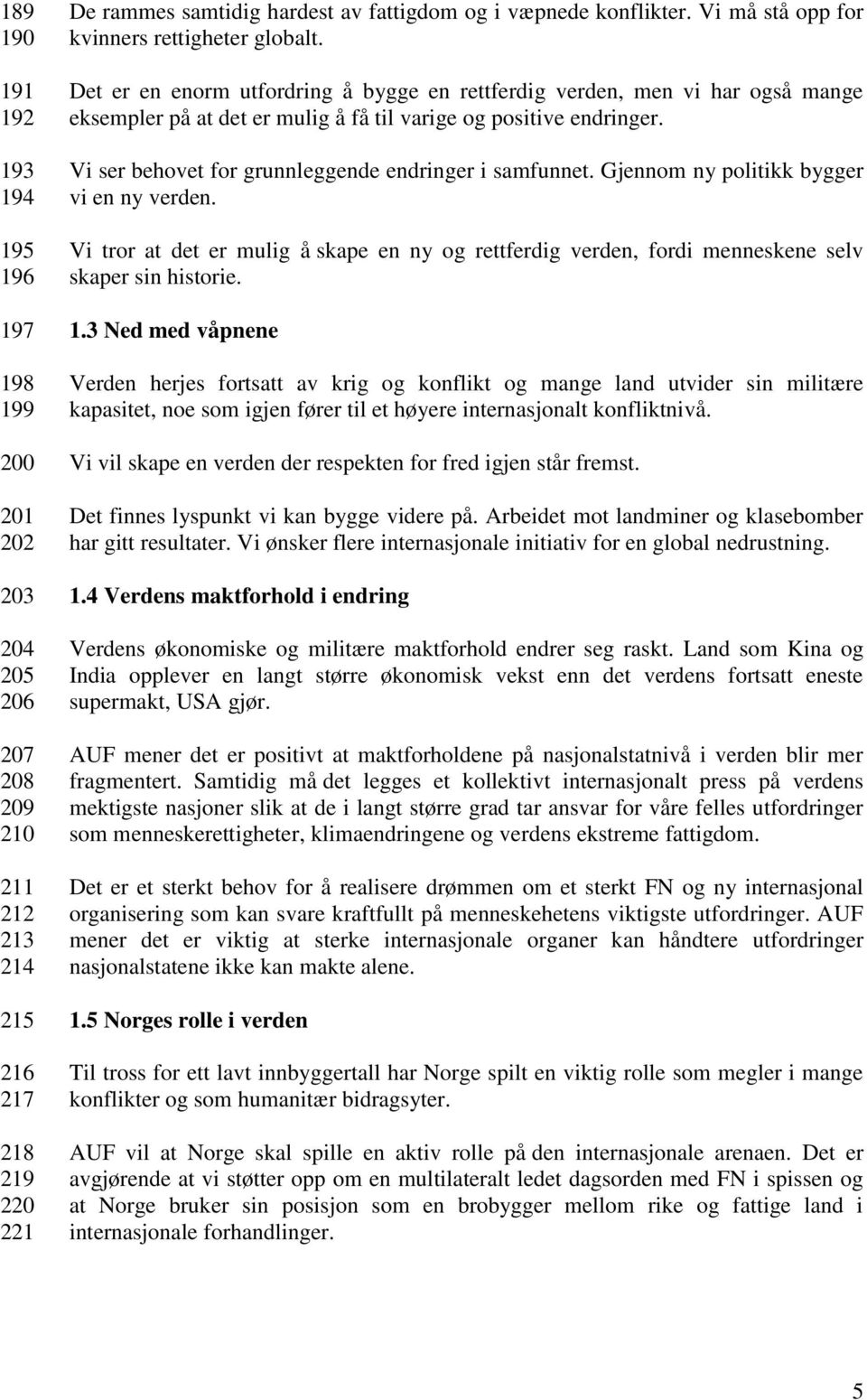 Vi ser behovet for grunnleggende endringer i samfunnet. Gjennom ny politikk bygger vi en ny verden.