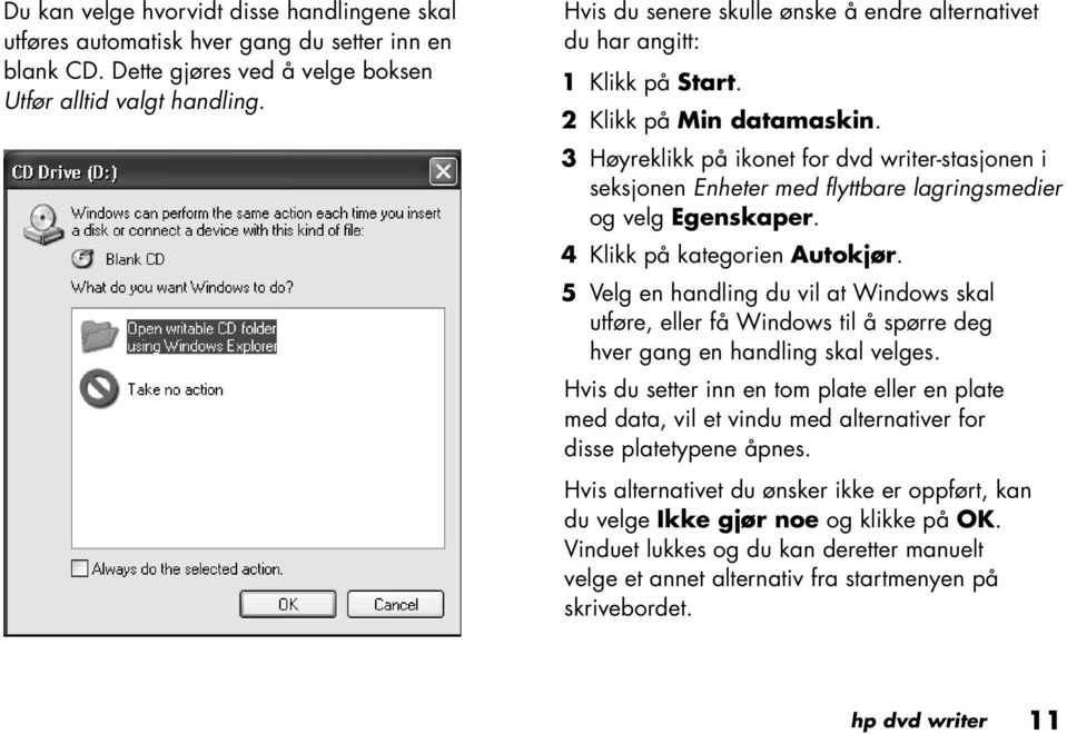 3 Høyreklikk på ikonet for dvd writer-stasjonen i seksjonen Enheter med flyttbare lagringsmedier og velg Egenskaper. 4 Klikk på kategorien Autokjør.