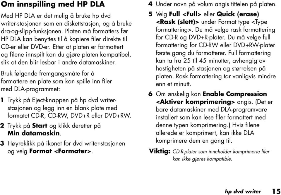 Etter at platen er formattert og filene innspilt kan du gjøre platen kompatibel, slik at den blir lesbar i andre datamaskiner.