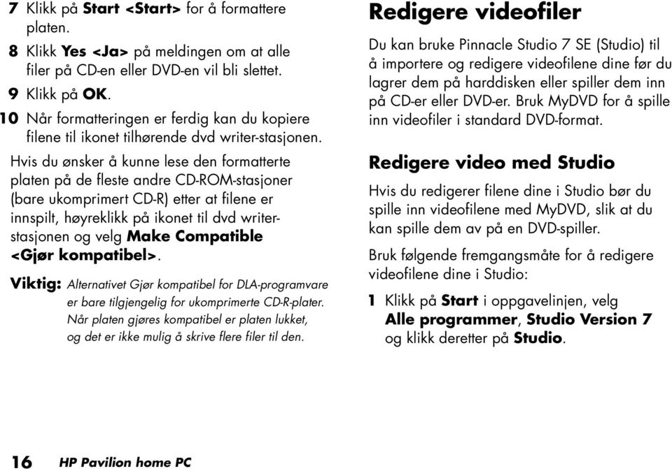 Hvis du ønsker å kunne lese den formatterte platen på de fleste andre CD-ROM-stasjoner (bare ukomprimert CD-R) etter at filene er innspilt, høyreklikk på ikonet til dvd writerstasjonen og velg Make