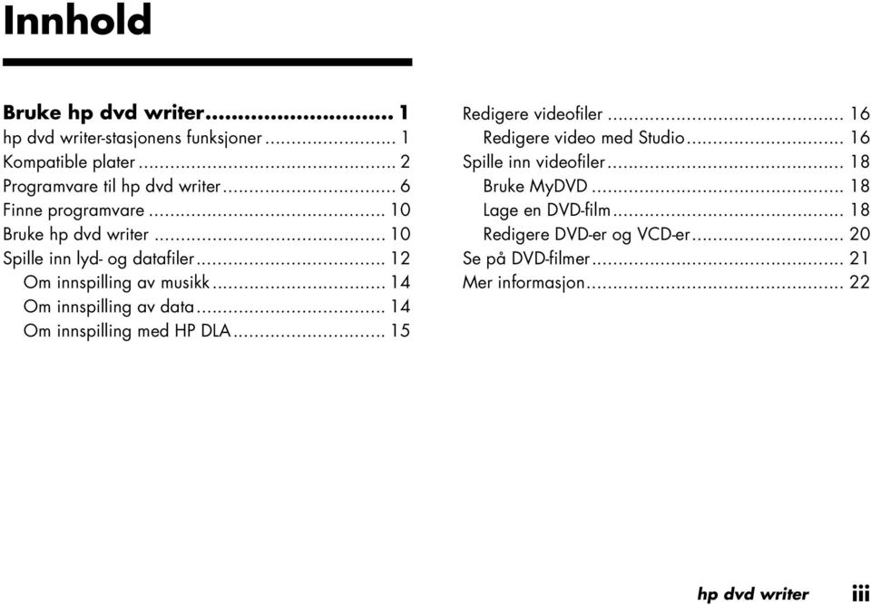 .. 14 Om innspilling av data... 14 Om innspilling med HP DLA... 15 Redigere videofiler... 16 Redigere video med Studio.