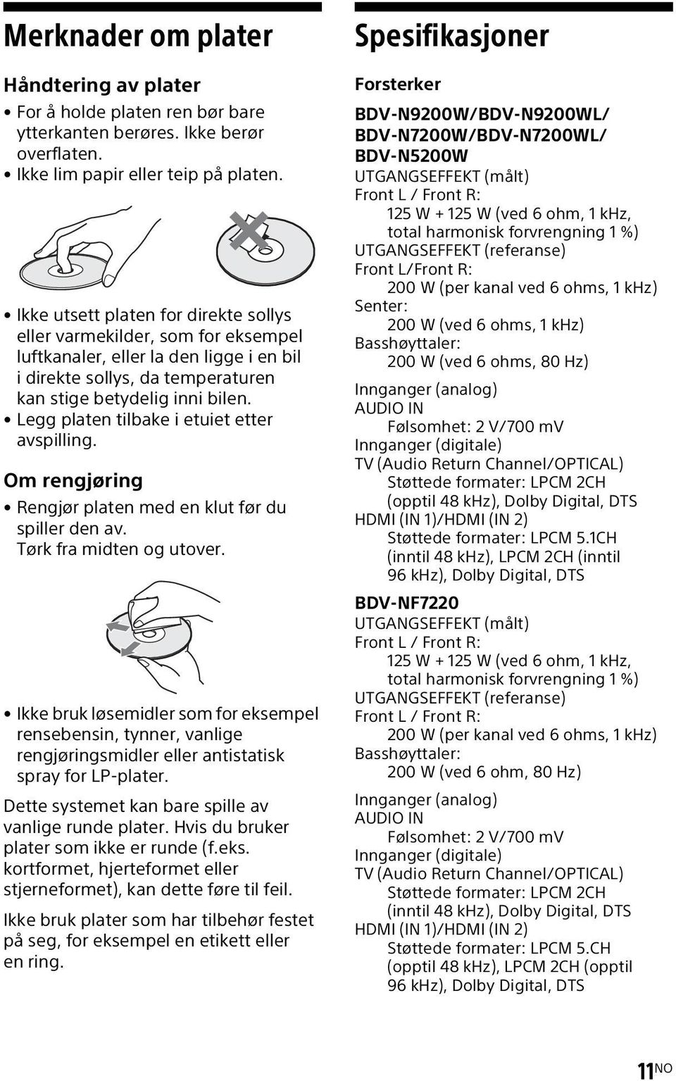 Legg platen tilbake i etuiet etter avspilling. Om rengjøring Rengjør platen med en klut før du spiller den av. Tørk fra midten og utover.