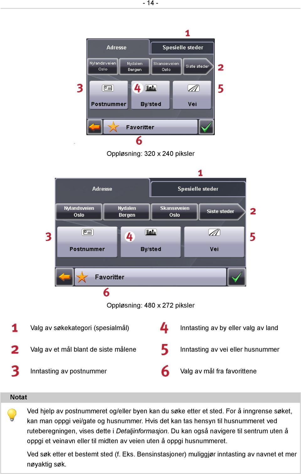 For å inngrense søket, kan man oppgi vei/gate og husnummer. Hvis det kan tas hensyn til husnummeret ved ruteberegningen, vises dette i Detaljinformasjon.