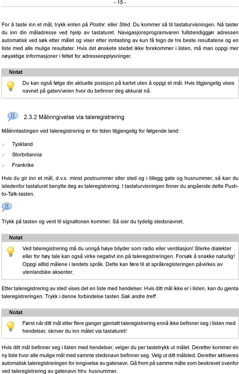 Hvis det ønskete stedet ikke forekommer i listen, må man oppgi mer nøyaktige informasjoner i feltet for adresseopplysninger.