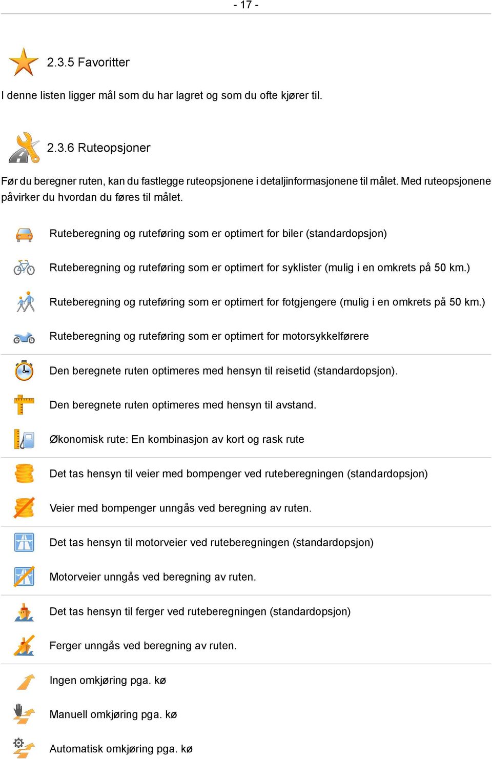 Ruteberegning og ruteføring som er optimert for biler (standardopsjon) Ruteberegning og ruteføring som er optimert for syklister (mulig i en omkrets på 50 km.