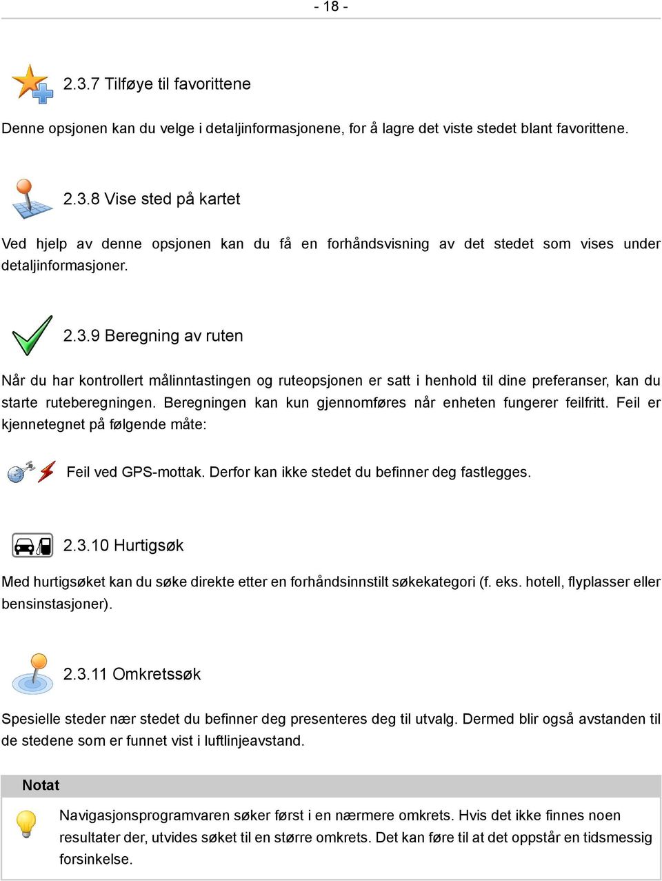 Beregningen kan kun gjennomføres når enheten fungerer feilfritt. Feil er kjennetegnet på følgende måte: Feil ved GPS-mottak. Derfor kan ikke stedet du befinner deg fastlegges. 2.3.