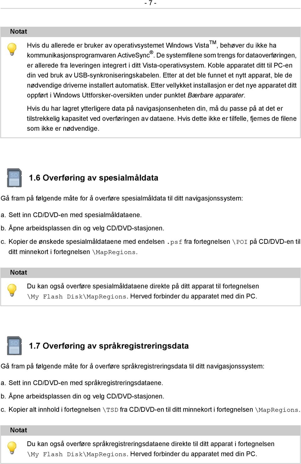 Etter at det ble funnet et nytt apparat, ble de nødvendige driverne installert automatisk.