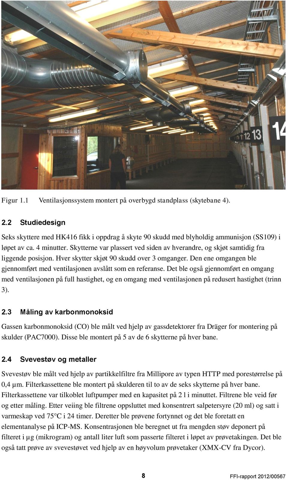 Den ene omgangen ble gjennomført med ventilasjonen avslått som en referanse.